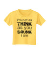 I'm not as THINK as you DRUNK I am Toddler T-Shirt-Toddler T-Shirt-TooLoud-Yellow-2T-Davson Sales