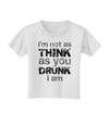 I'm not as THINK as you DRUNK I am Toddler T-Shirt-Toddler T-Shirt-TooLoud-White-2T-Davson Sales