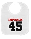 Impeach 45 Baby Bib by TooLoud