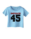 Impeach 45 Infant T-Shirt by TooLoud