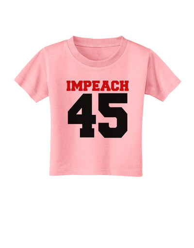 Impeach 45 Toddler T-Shirt by TooLoud-TooLoud-Candy-Pink-2T-Davson Sales