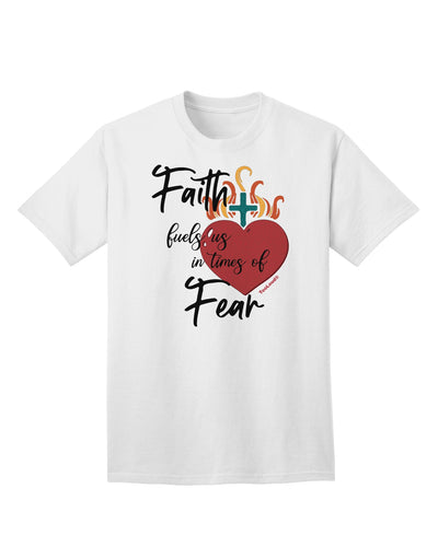 Faith Fuels us in Times of Fear  Adult T-Shirt White 4XL Tooloud