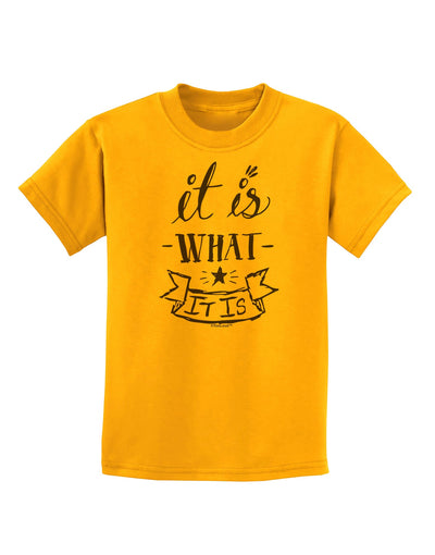 It Is What It Is Childrens T-Shirt-Childrens T-Shirt-TooLoud-Gold-X-Small-Davson Sales