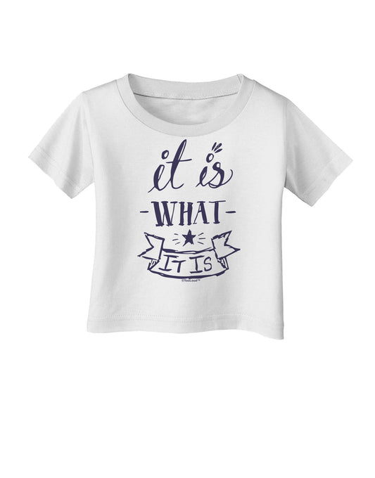 It Is What It Is Infant T-Shirt-Infant T-Shirt-TooLoud-White-06-Months-Davson Sales