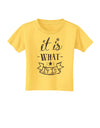 It Is What It Is Toddler T-Shirt-Toddler T-Shirt-TooLoud-Yellow-2T-Davson Sales