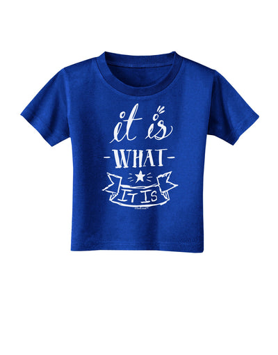 It Is What It Is Toddler T-Shirt Dark-Toddler T-Shirt-TooLoud-Royal-Blue-2T-Davson Sales