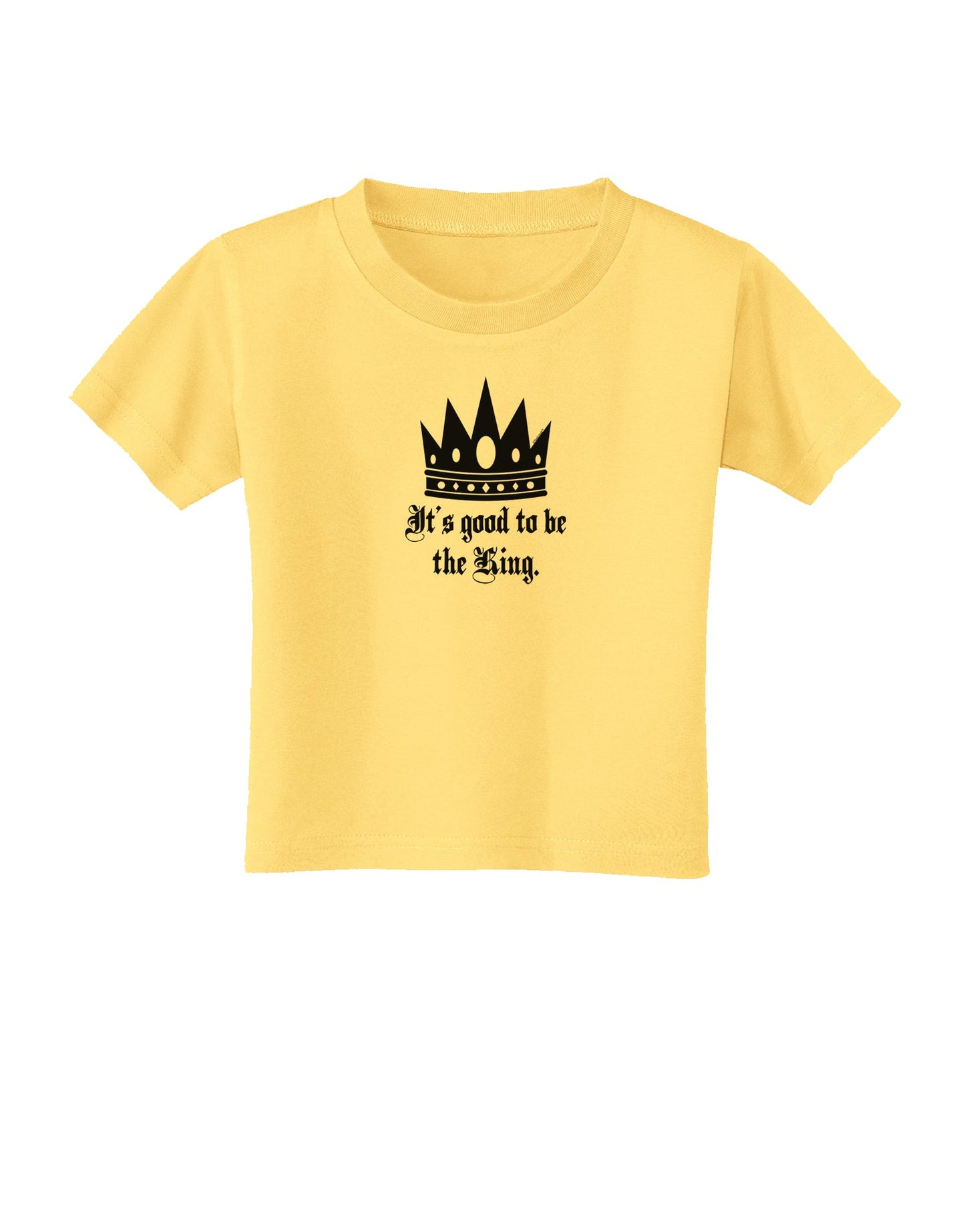 It's Good to be the King - Boss Day Toddler T-Shirt-Toddler T-Shirt-TooLoud-Daffodil-Yellow-2T-Davson Sales
