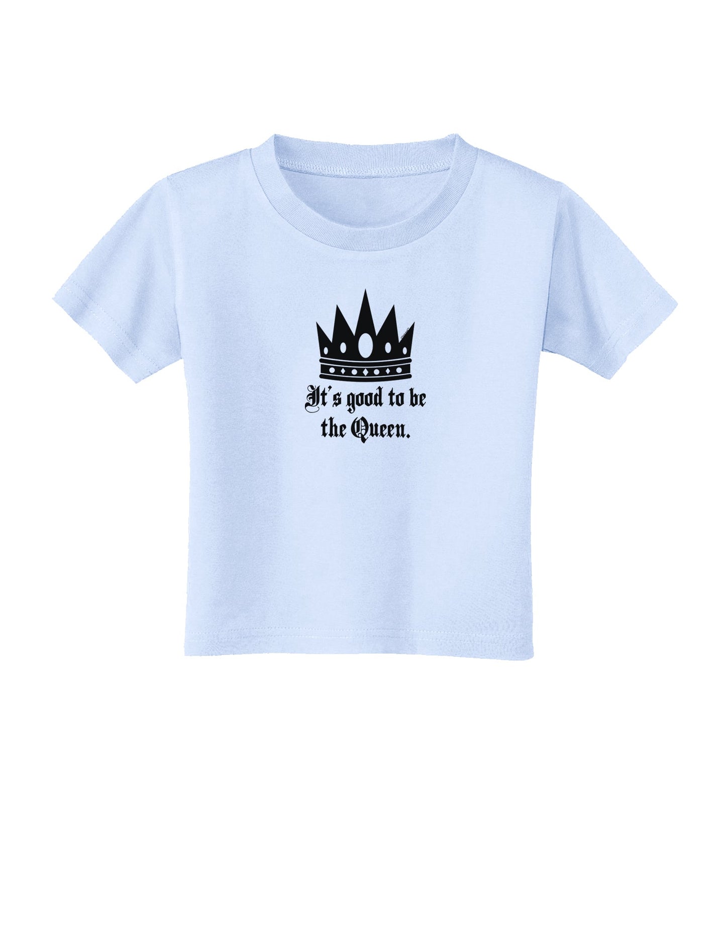 It's Good to be the Queen - Boss Day Toddler T-Shirt-Toddler T-Shirt-TooLoud-Light-Blue-2T-Davson Sales