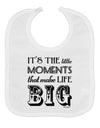 It’s the Little Moments that Make Life Big Baby Bib