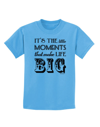 It’s the Little Moments that Make Life Big Childrens T-Shirt-Childrens T-Shirt-TooLoud-Aquatic-Blue-X-Small-Davson Sales