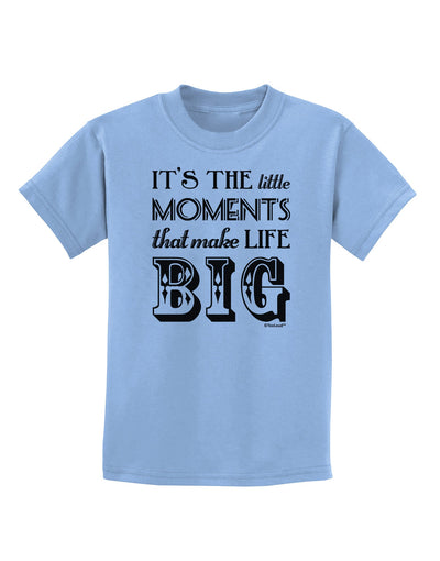 It’s the Little Moments that Make Life Big Childrens T-Shirt-Childrens T-Shirt-TooLoud-Light-Blue-X-Small-Davson Sales