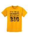 It’s the Little Moments that Make Life Big Childrens T-Shirt-Childrens T-Shirt-TooLoud-Gold-X-Small-Davson Sales