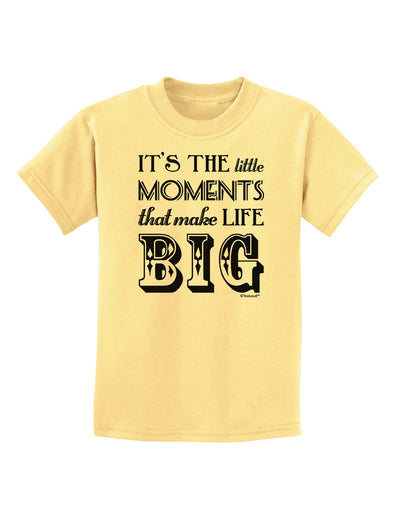 It’s the Little Moments that Make Life Big Childrens T-Shirt-Childrens T-Shirt-TooLoud-Daffodil-Yellow-X-Small-Davson Sales