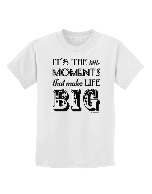 It’s the Little Moments that Make Life Big Childrens T-Shirt-Childrens T-Shirt-TooLoud-White-X-Small-Davson Sales