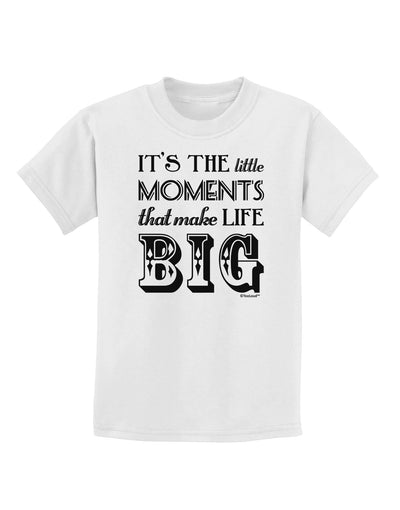 It’s the Little Moments that Make Life Big Childrens T-Shirt-Childrens T-Shirt-TooLoud-White-X-Small-Davson Sales