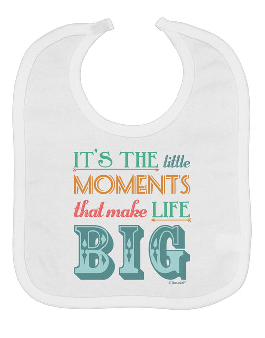 It’s the Little Moments that Make Life Big - Color Baby Bib