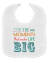 It’s the Little Moments that Make Life Big - Color Baby Bib