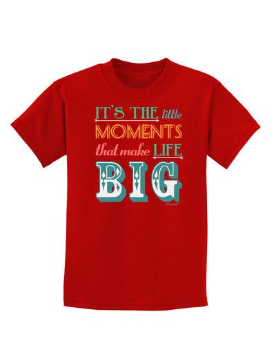 It’s the Little Moments that Make Life Big - Color Childrens Dark T-Shirt-Childrens T-Shirt-TooLoud-Red-X-Small-Davson Sales