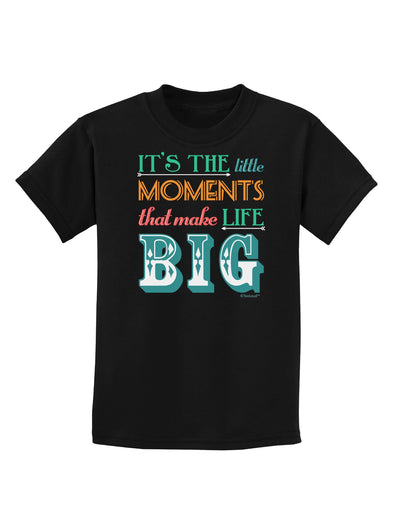 It’s the Little Moments that Make Life Big - Color Childrens Dark T-Shirt-Childrens T-Shirt-TooLoud-Black-X-Small-Davson Sales