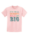 It’s the Little Moments that Make Life Big - Color Childrens T-Shirt-Childrens T-Shirt-TooLoud-PalePink-X-Small-Davson Sales