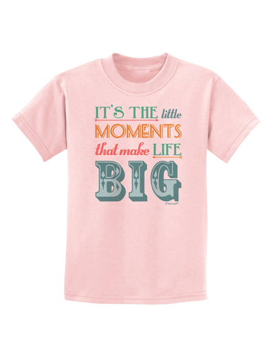 It’s the Little Moments that Make Life Big - Color Childrens T-Shirt-Childrens T-Shirt-TooLoud-PalePink-X-Small-Davson Sales