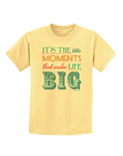 It’s the Little Moments that Make Life Big - Color Childrens T-Shirt-Childrens T-Shirt-TooLoud-Daffodil-Yellow-X-Small-Davson Sales