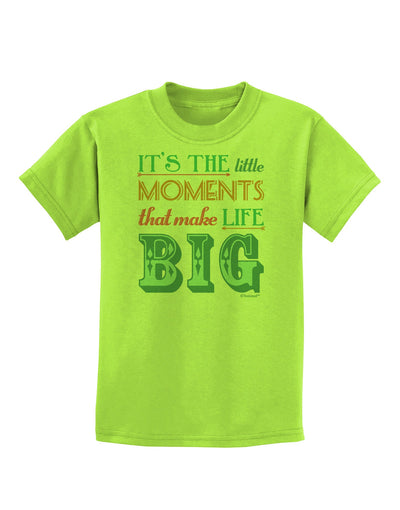 It’s the Little Moments that Make Life Big - Color Childrens T-Shirt-Childrens T-Shirt-TooLoud-Lime-Green-X-Small-Davson Sales