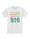 It’s the Little Moments that Make Life Big - Color Childrens T-Shirt-Childrens T-Shirt-TooLoud-White-X-Small-Davson Sales