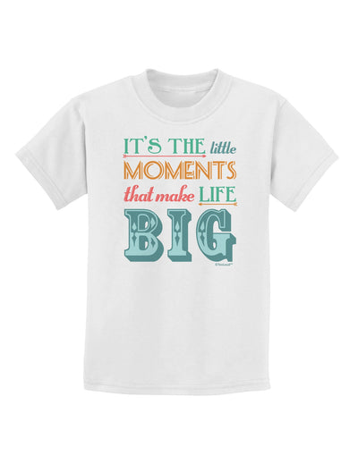 It’s the Little Moments that Make Life Big - Color Childrens T-Shirt-Childrens T-Shirt-TooLoud-White-X-Small-Davson Sales