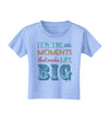 It’s the Little Moments that Make Life Big - Color Toddler T-Shirt-Toddler T-Shirt-TooLoud-Aquatic-Blue-2T-Davson Sales