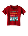 It’s the Little Moments that Make Life Big - Color Toddler T-Shirt Dark-Toddler T-Shirt-TooLoud-Red-2T-Davson Sales