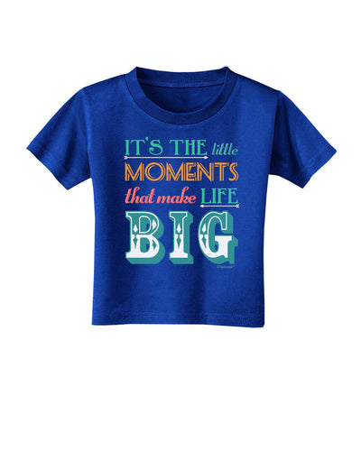 It’s the Little Moments that Make Life Big - Color Toddler T-Shirt Dark-Toddler T-Shirt-TooLoud-Royal-Blue-2T-Davson Sales