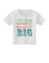 It’s the Little Moments that Make Life Big - Color Toddler T-Shirt-Toddler T-Shirt-TooLoud-White-2T-Davson Sales