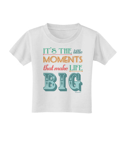 It’s the Little Moments that Make Life Big - Color Toddler T-Shirt-Toddler T-Shirt-TooLoud-White-2T-Davson Sales