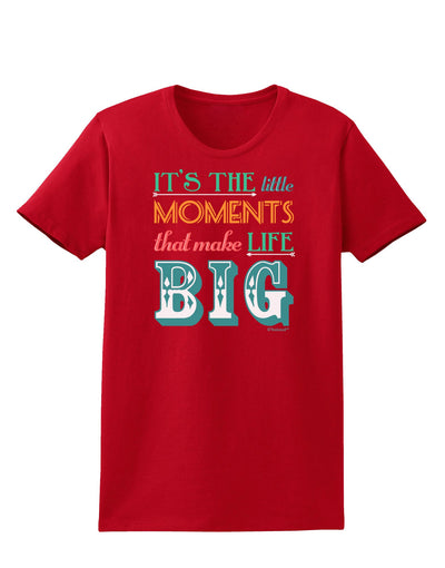 It’s the Little Moments that Make Life Big - Color Womens Dark T-Shirt-TooLoud-Red-X-Small-Davson Sales