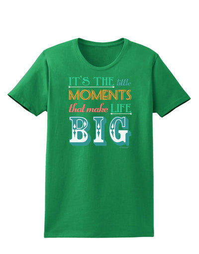 It’s the Little Moments that Make Life Big - Color Womens Dark T-Shirt-TooLoud-Kelly-Green-X-Small-Davson Sales