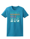 It’s the Little Moments that Make Life Big - Color Womens Dark T-Shirt-TooLoud-Turquoise-X-Small-Davson Sales