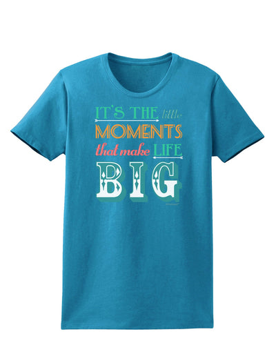 It’s the Little Moments that Make Life Big - Color Womens Dark T-Shirt-TooLoud-Turquoise-X-Small-Davson Sales