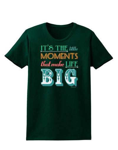 It’s the Little Moments that Make Life Big - Color Womens Dark T-Shirt-TooLoud-Forest-Green-Small-Davson Sales