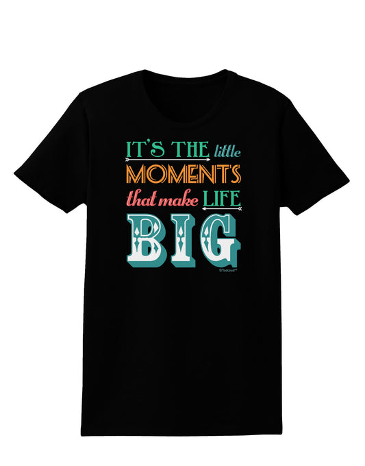 It’s the Little Moments that Make Life Big - Color Womens Dark T-Shirt-TooLoud-Black-X-Small-Davson Sales