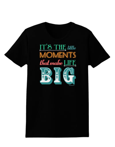 It’s the Little Moments that Make Life Big - Color Womens Dark T-Shirt-TooLoud-Black-X-Small-Davson Sales