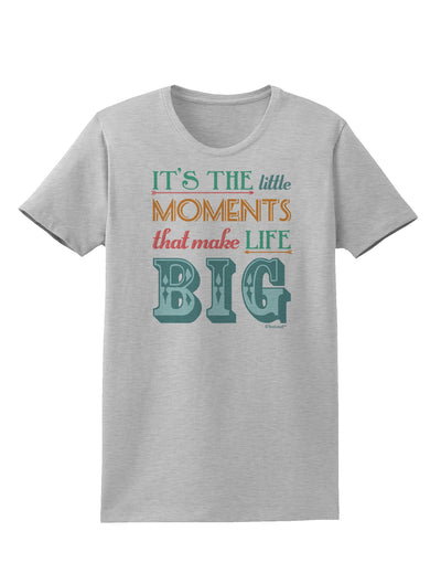 It’s the Little Moments that Make Life Big - Color Womens T-Shirt-Womens T-Shirt-TooLoud-AshGray-X-Small-Davson Sales