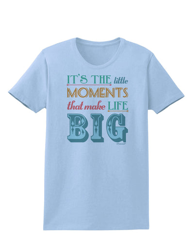 It’s the Little Moments that Make Life Big - Color Womens T-Shirt-Womens T-Shirt-TooLoud-Light-Blue-X-Small-Davson Sales