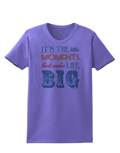 It’s the Little Moments that Make Life Big - Color Womens T-Shirt-Womens T-Shirt-TooLoud-Violet-X-Small-Davson Sales