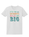 It’s the Little Moments that Make Life Big - Color Womens T-Shirt-Womens T-Shirt-TooLoud-White-X-Small-Davson Sales