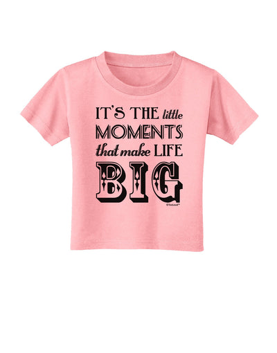 It’s the Little Moments that Make Life Big Toddler T-Shirt-Toddler T-Shirt-TooLoud-Candy-Pink-2T-Davson Sales