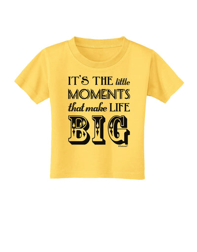 It’s the Little Moments that Make Life Big Toddler T-Shirt-Toddler T-Shirt-TooLoud-Yellow-2T-Davson Sales