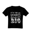 It’s the Little Moments that Make Life Big Toddler T-Shirt Dark-Toddler T-Shirt-TooLoud-Black-2T-Davson Sales