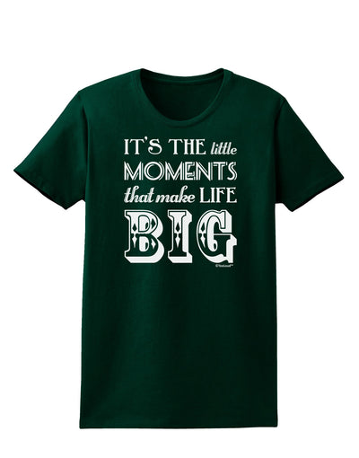 It’s the Little Moments that Make Life Big Womens Dark T-Shirt-TooLoud-Forest-Green-Small-Davson Sales