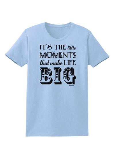 It’s the Little Moments that Make Life Big Womens T-Shirt-Womens T-Shirt-TooLoud-Light-Blue-X-Small-Davson Sales